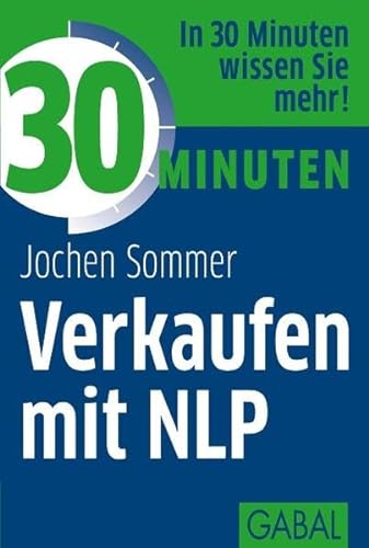30 Minuten Verkaufen mit NLP: In 30 Minuten wissen Sie mehr! von GABAL Verlag GmbH